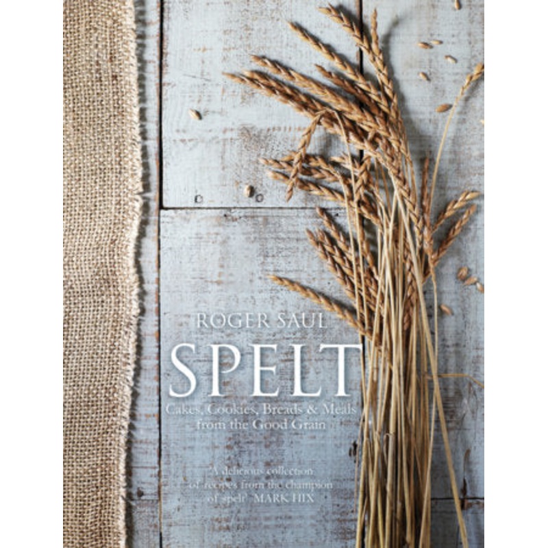Spelt - Cakes, Cookies, Breads & Meals from the Good Grain