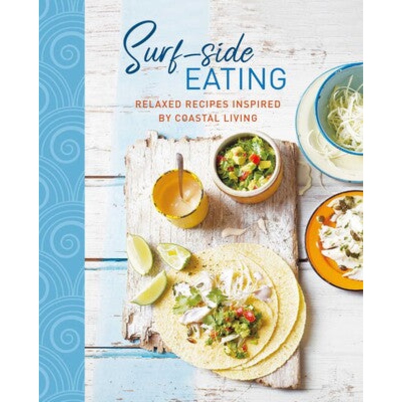 Surf-side Eating: Relaxed recipes inspired by coastal living